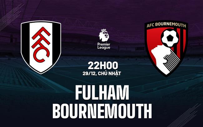 nhan dinh bong da du doan Fulham vs Bournemouth ngoai hang anh premier league hom nay