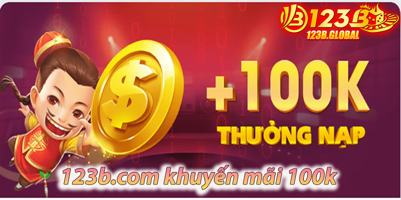 123b com khuyến mãi 100k Nhận ngay 100k khuyến mãi đặc biệt